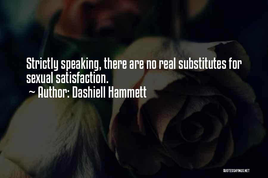 Dashiell Hammett Quotes: Strictly Speaking, There Are No Real Substitutes For Sexual Satisfaction.
