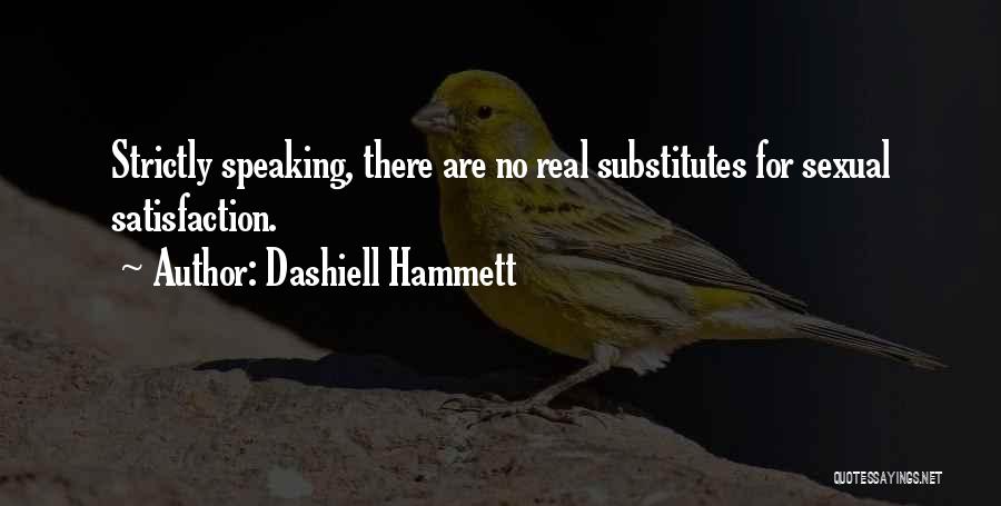 Dashiell Hammett Quotes: Strictly Speaking, There Are No Real Substitutes For Sexual Satisfaction.