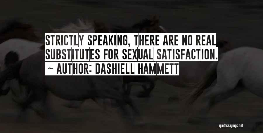 Dashiell Hammett Quotes: Strictly Speaking, There Are No Real Substitutes For Sexual Satisfaction.