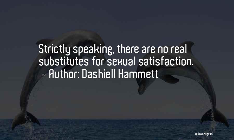 Dashiell Hammett Quotes: Strictly Speaking, There Are No Real Substitutes For Sexual Satisfaction.