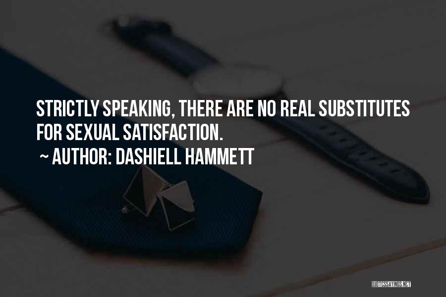 Dashiell Hammett Quotes: Strictly Speaking, There Are No Real Substitutes For Sexual Satisfaction.