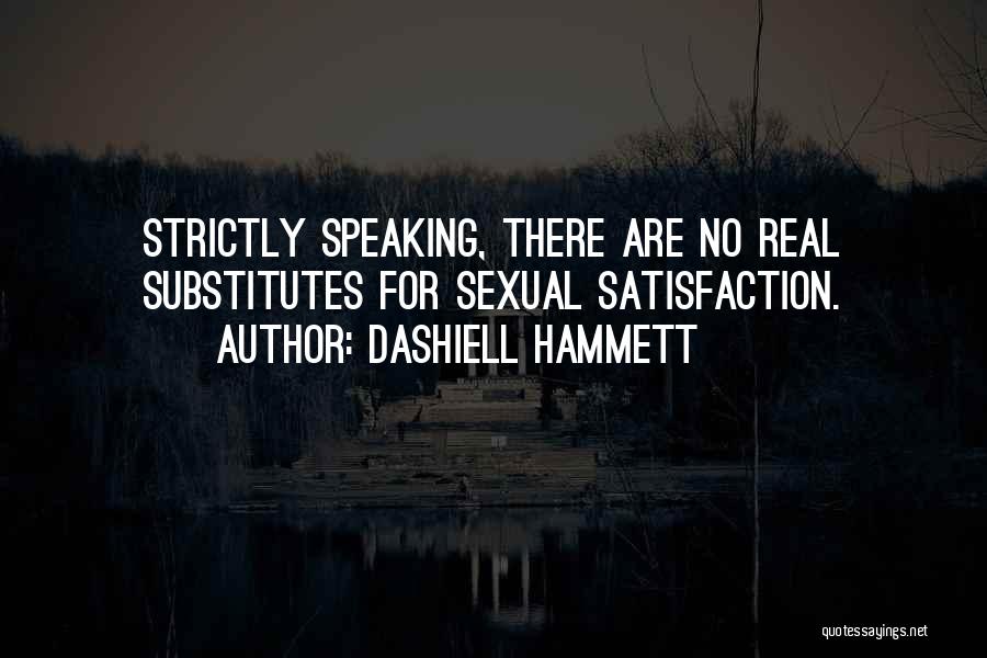 Dashiell Hammett Quotes: Strictly Speaking, There Are No Real Substitutes For Sexual Satisfaction.
