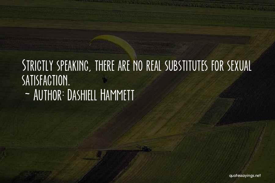 Dashiell Hammett Quotes: Strictly Speaking, There Are No Real Substitutes For Sexual Satisfaction.