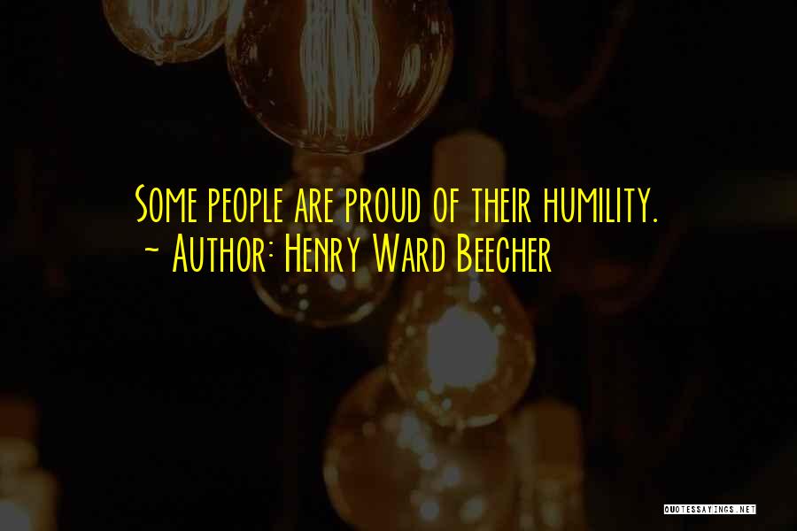 Henry Ward Beecher Quotes: Some People Are Proud Of Their Humility.