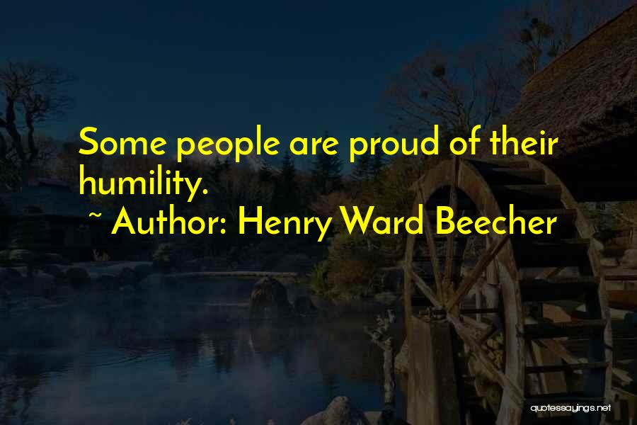 Henry Ward Beecher Quotes: Some People Are Proud Of Their Humility.