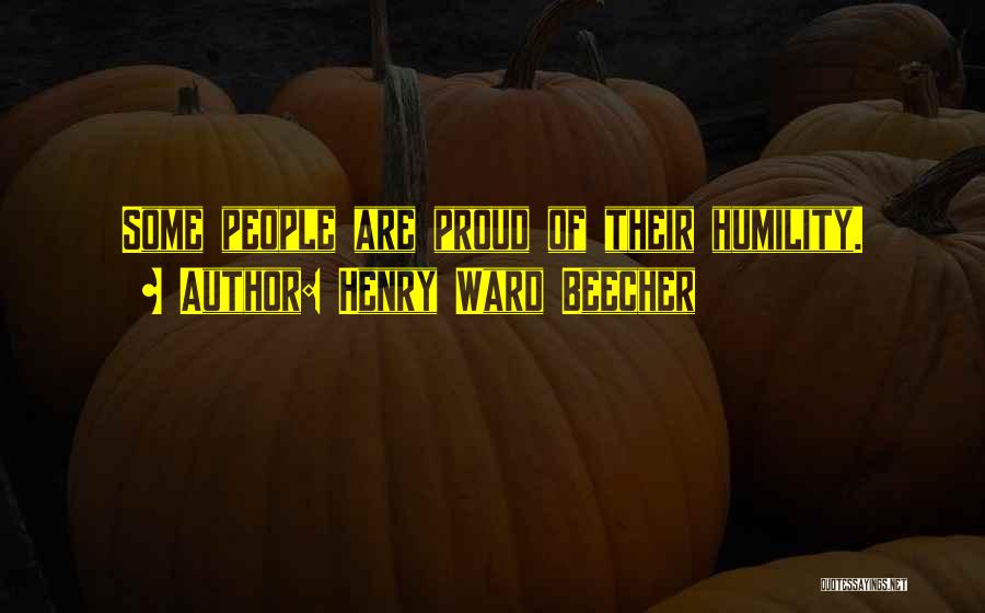 Henry Ward Beecher Quotes: Some People Are Proud Of Their Humility.