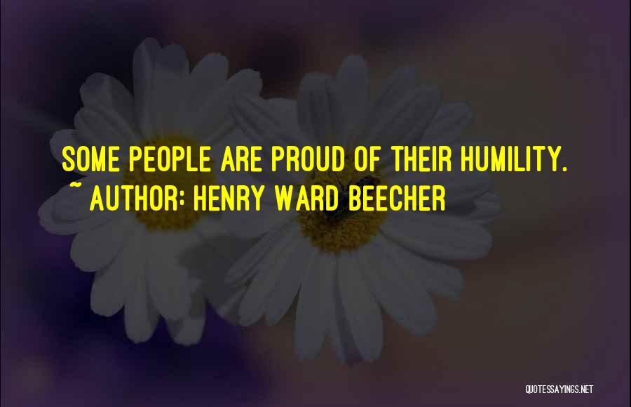 Henry Ward Beecher Quotes: Some People Are Proud Of Their Humility.