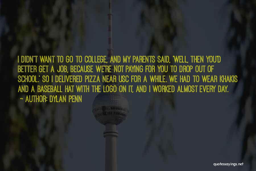 Dylan Penn Quotes: I Didn't Want To Go To College, And My Parents Said, 'well, Then You'd Better Get A Job, Because We're