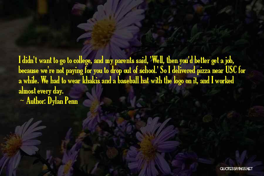 Dylan Penn Quotes: I Didn't Want To Go To College, And My Parents Said, 'well, Then You'd Better Get A Job, Because We're