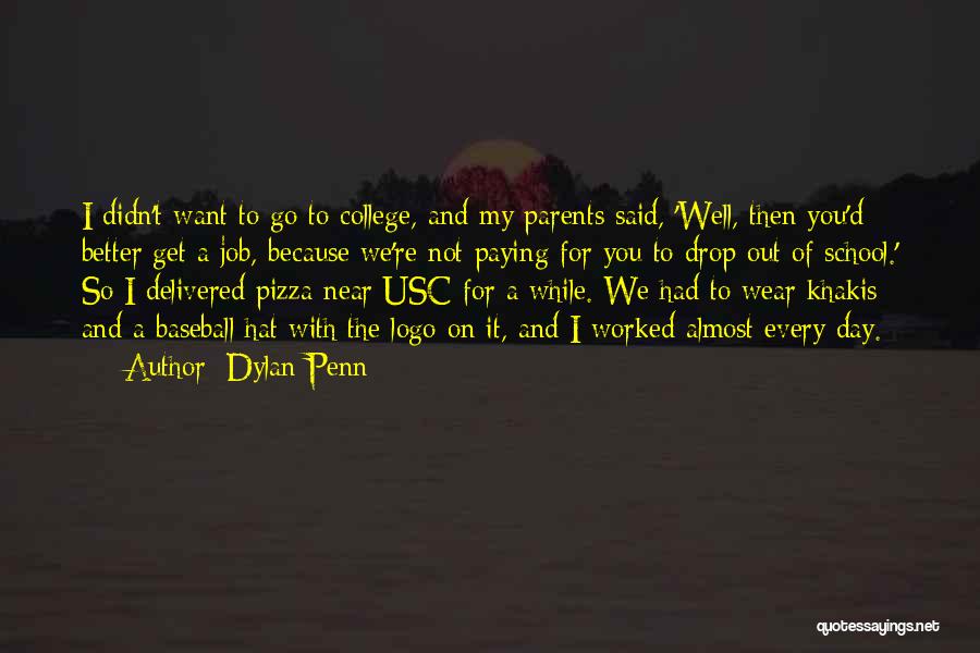 Dylan Penn Quotes: I Didn't Want To Go To College, And My Parents Said, 'well, Then You'd Better Get A Job, Because We're