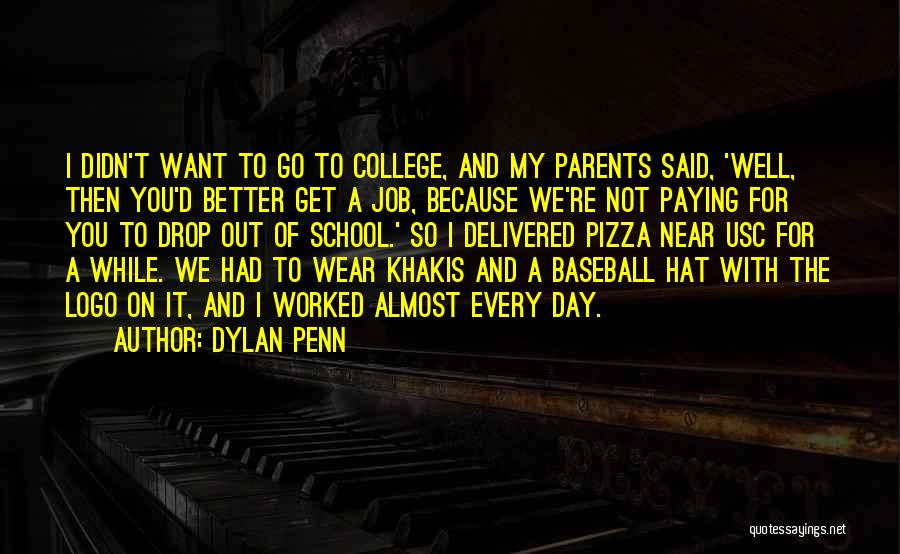 Dylan Penn Quotes: I Didn't Want To Go To College, And My Parents Said, 'well, Then You'd Better Get A Job, Because We're