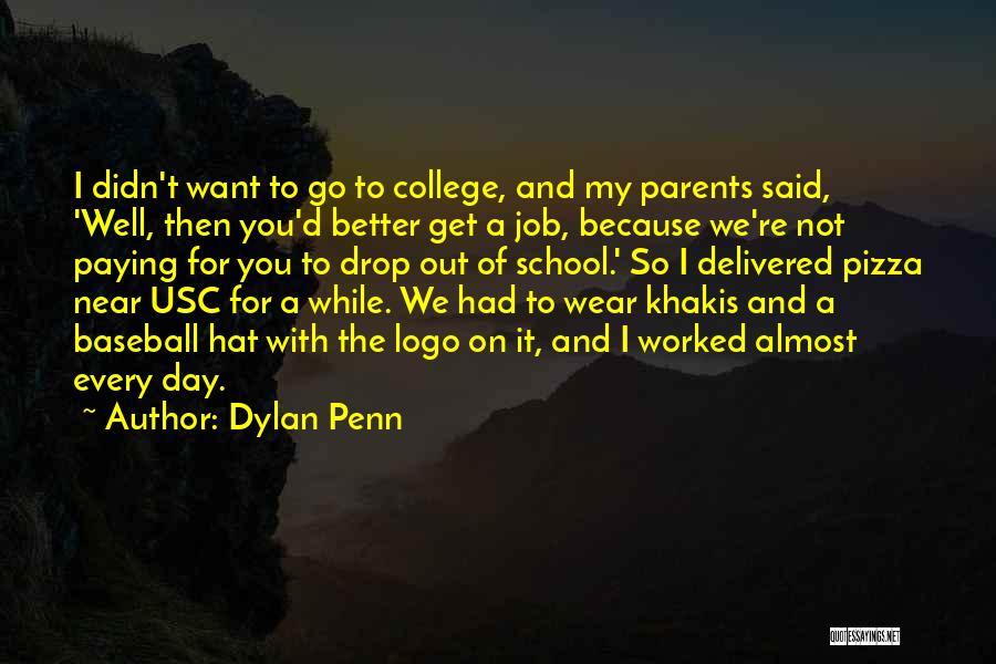 Dylan Penn Quotes: I Didn't Want To Go To College, And My Parents Said, 'well, Then You'd Better Get A Job, Because We're