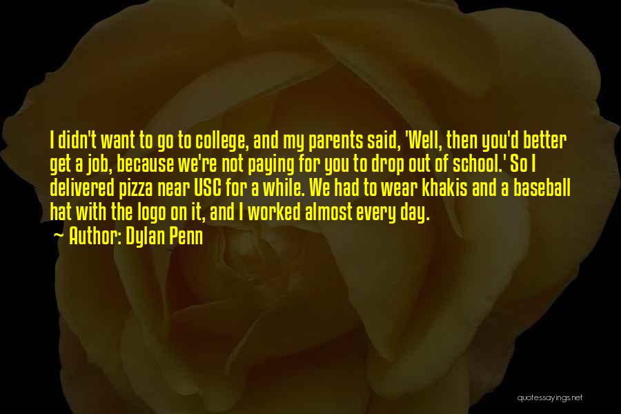 Dylan Penn Quotes: I Didn't Want To Go To College, And My Parents Said, 'well, Then You'd Better Get A Job, Because We're