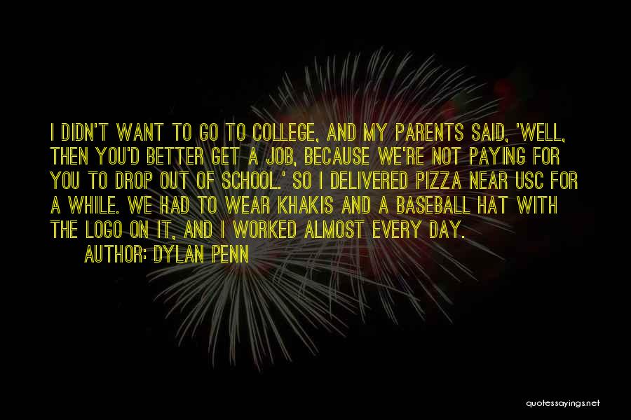 Dylan Penn Quotes: I Didn't Want To Go To College, And My Parents Said, 'well, Then You'd Better Get A Job, Because We're