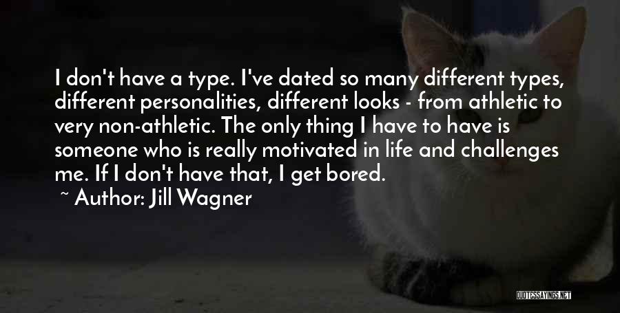 Jill Wagner Quotes: I Don't Have A Type. I've Dated So Many Different Types, Different Personalities, Different Looks - From Athletic To Very