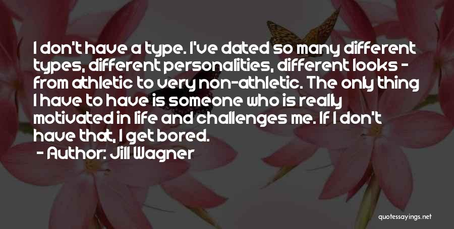 Jill Wagner Quotes: I Don't Have A Type. I've Dated So Many Different Types, Different Personalities, Different Looks - From Athletic To Very