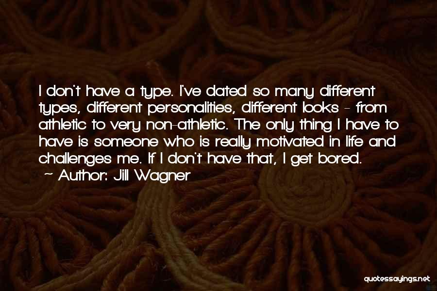 Jill Wagner Quotes: I Don't Have A Type. I've Dated So Many Different Types, Different Personalities, Different Looks - From Athletic To Very