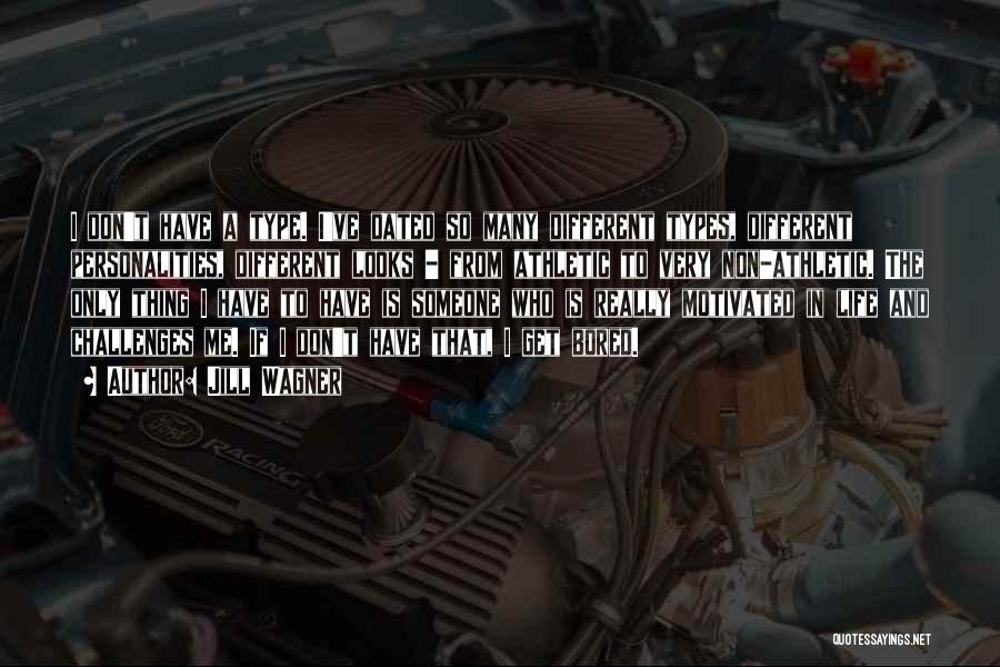 Jill Wagner Quotes: I Don't Have A Type. I've Dated So Many Different Types, Different Personalities, Different Looks - From Athletic To Very