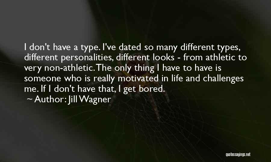 Jill Wagner Quotes: I Don't Have A Type. I've Dated So Many Different Types, Different Personalities, Different Looks - From Athletic To Very