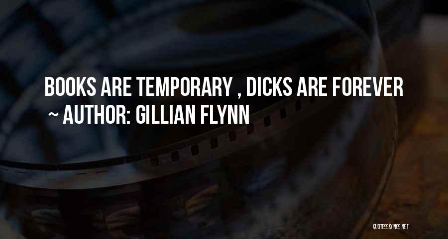 Gillian Flynn Quotes: Books Are Temporary , Dicks Are Forever