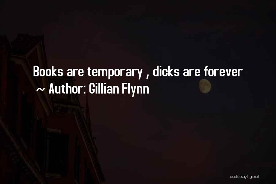 Gillian Flynn Quotes: Books Are Temporary , Dicks Are Forever
