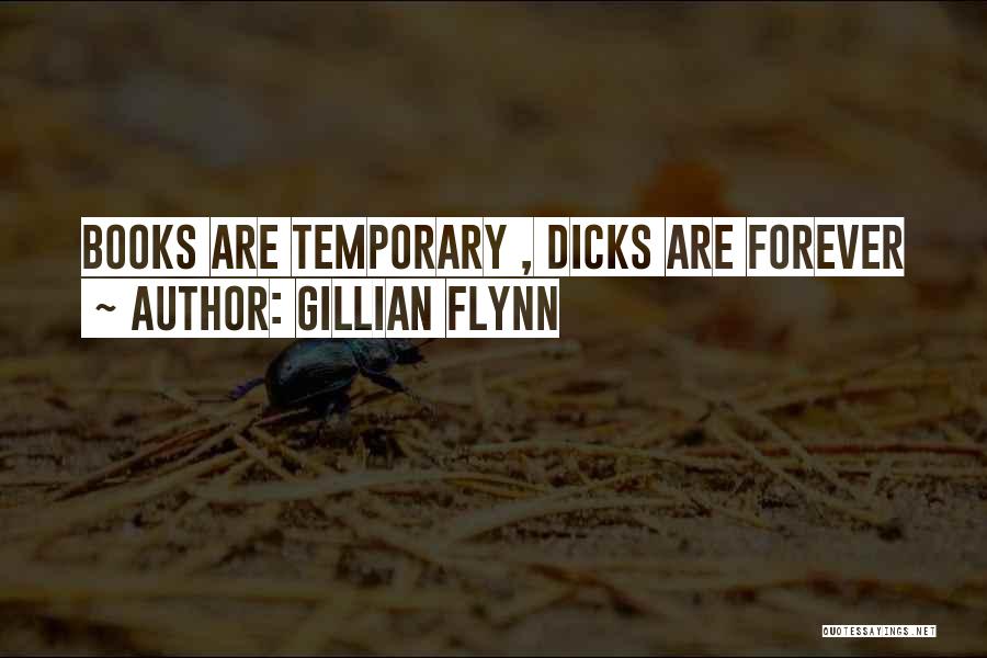 Gillian Flynn Quotes: Books Are Temporary , Dicks Are Forever