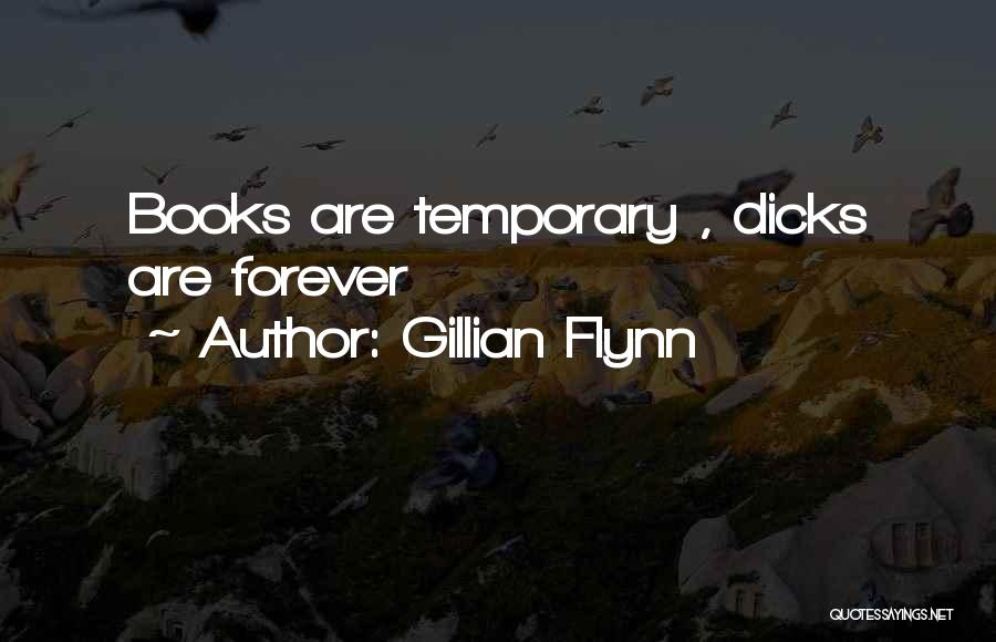 Gillian Flynn Quotes: Books Are Temporary , Dicks Are Forever
