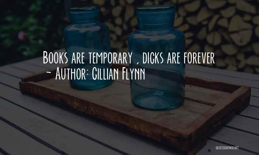 Gillian Flynn Quotes: Books Are Temporary , Dicks Are Forever