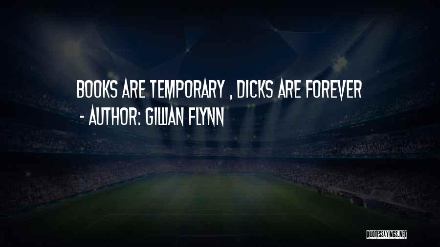 Gillian Flynn Quotes: Books Are Temporary , Dicks Are Forever