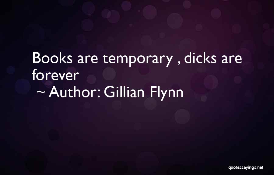 Gillian Flynn Quotes: Books Are Temporary , Dicks Are Forever