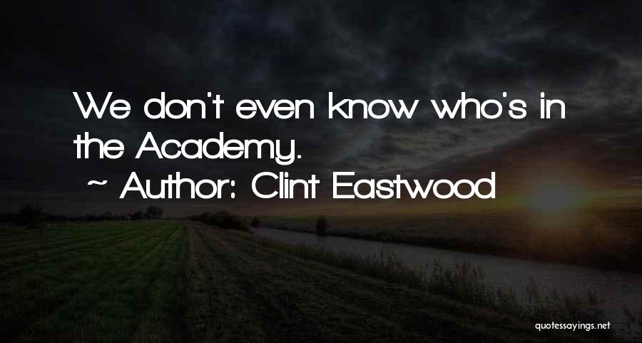 Clint Eastwood Quotes: We Don't Even Know Who's In The Academy.