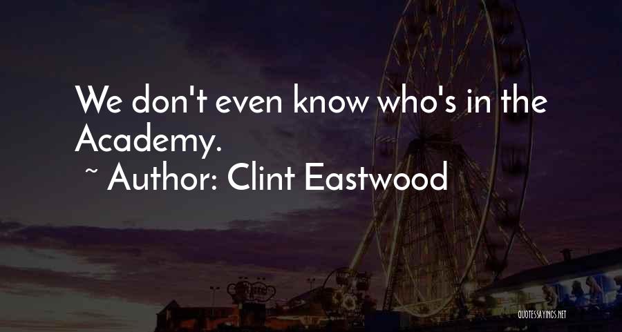 Clint Eastwood Quotes: We Don't Even Know Who's In The Academy.