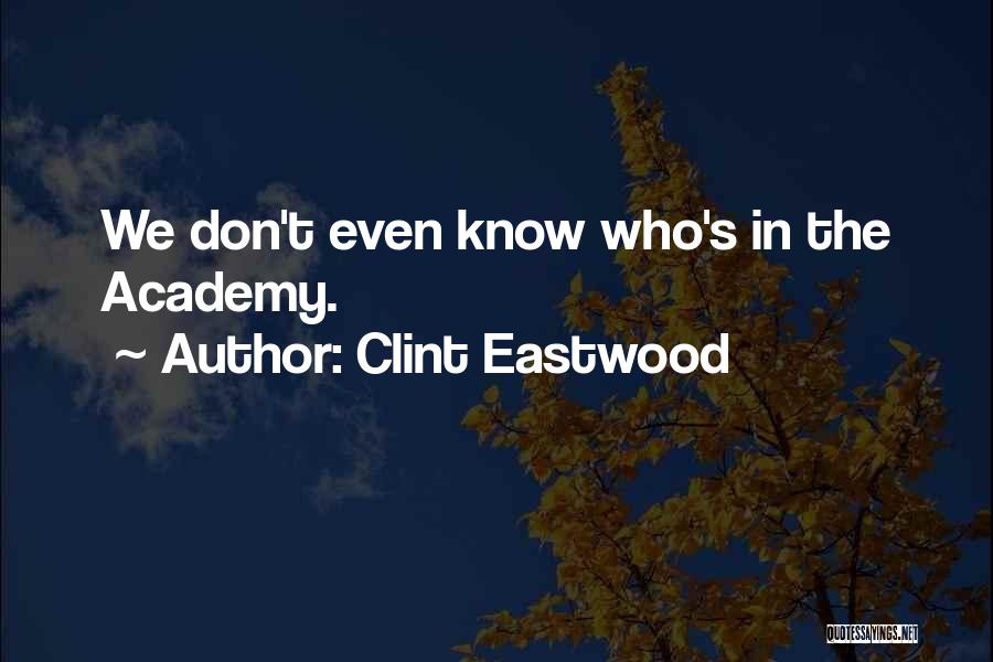 Clint Eastwood Quotes: We Don't Even Know Who's In The Academy.