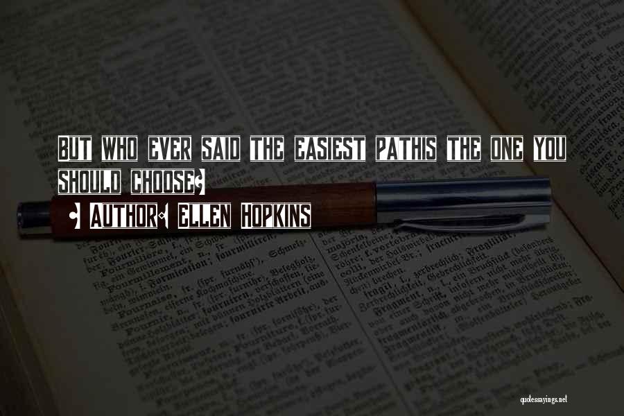 Ellen Hopkins Quotes: But Who Ever Said The Easiest Pathis The One You Should Choose?