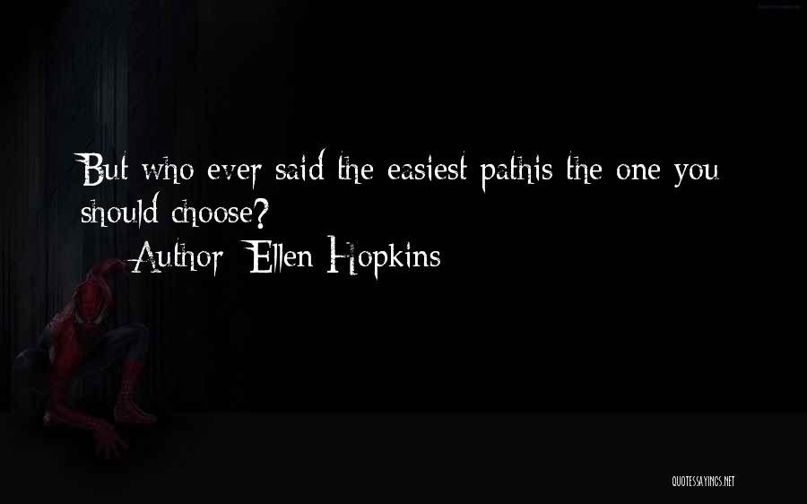 Ellen Hopkins Quotes: But Who Ever Said The Easiest Pathis The One You Should Choose?