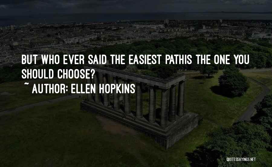 Ellen Hopkins Quotes: But Who Ever Said The Easiest Pathis The One You Should Choose?