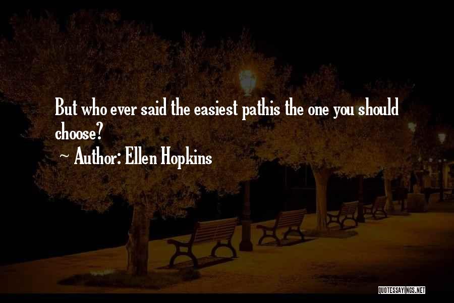 Ellen Hopkins Quotes: But Who Ever Said The Easiest Pathis The One You Should Choose?