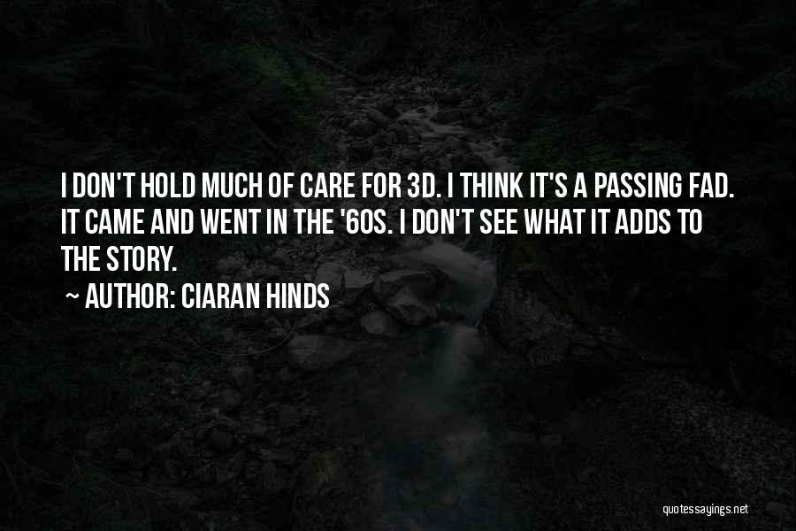 Ciaran Hinds Quotes: I Don't Hold Much Of Care For 3d. I Think It's A Passing Fad. It Came And Went In The