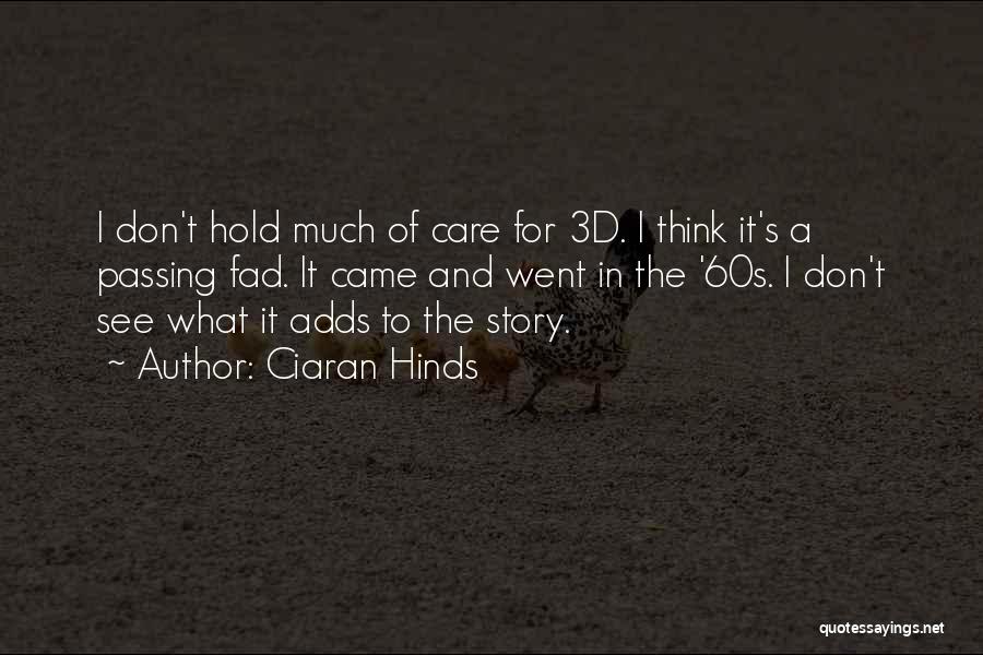 Ciaran Hinds Quotes: I Don't Hold Much Of Care For 3d. I Think It's A Passing Fad. It Came And Went In The