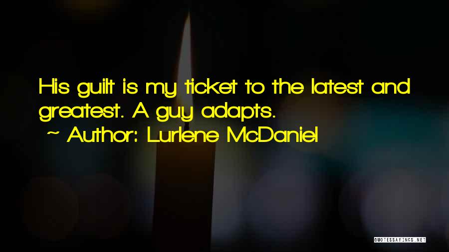 Lurlene McDaniel Quotes: His Guilt Is My Ticket To The Latest And Greatest. A Guy Adapts.