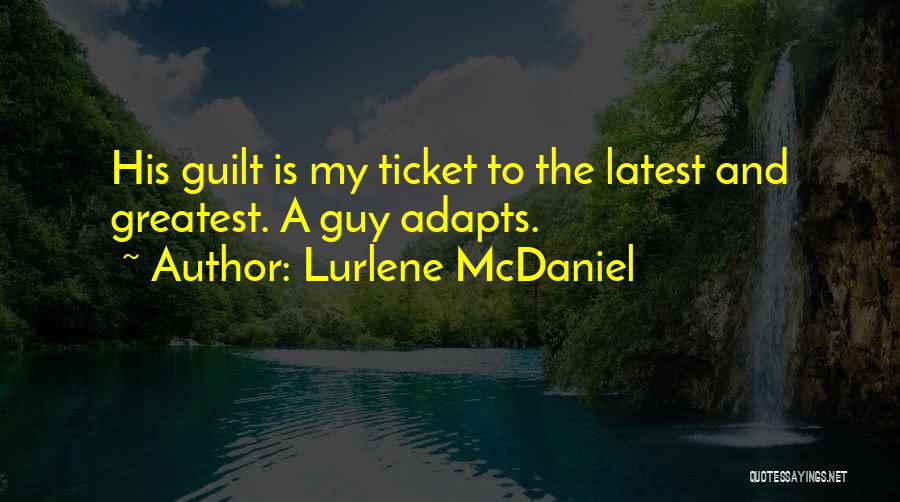 Lurlene McDaniel Quotes: His Guilt Is My Ticket To The Latest And Greatest. A Guy Adapts.