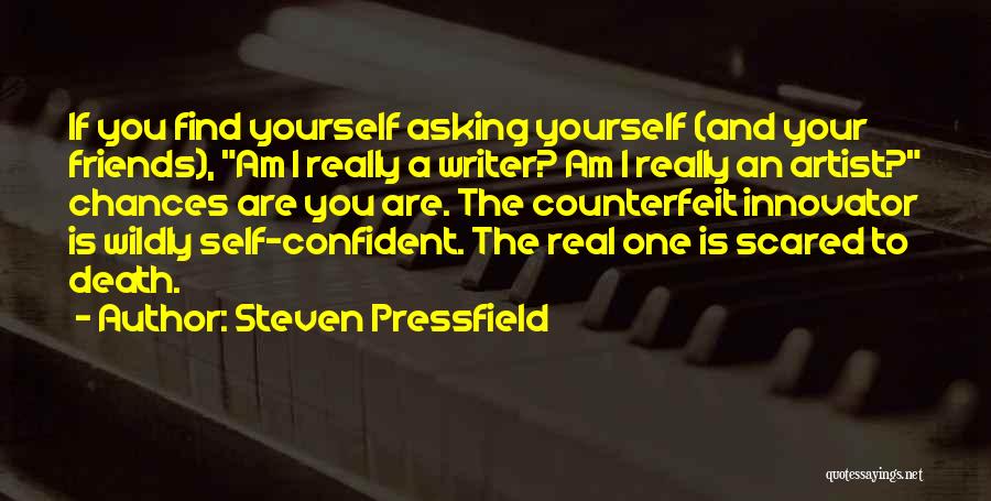 Steven Pressfield Quotes: If You Find Yourself Asking Yourself (and Your Friends), Am I Really A Writer? Am I Really An Artist? Chances