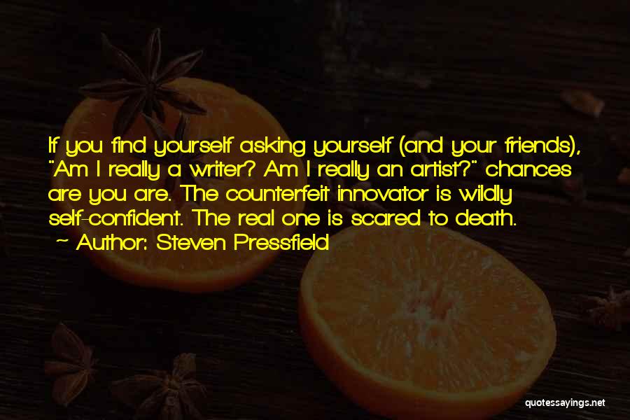 Steven Pressfield Quotes: If You Find Yourself Asking Yourself (and Your Friends), Am I Really A Writer? Am I Really An Artist? Chances