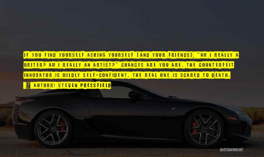 Steven Pressfield Quotes: If You Find Yourself Asking Yourself (and Your Friends), Am I Really A Writer? Am I Really An Artist? Chances