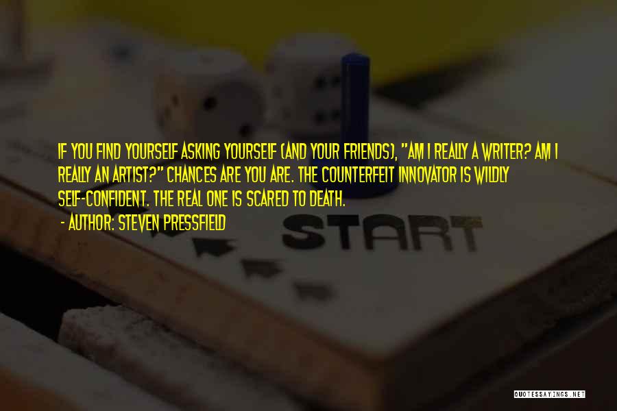 Steven Pressfield Quotes: If You Find Yourself Asking Yourself (and Your Friends), Am I Really A Writer? Am I Really An Artist? Chances