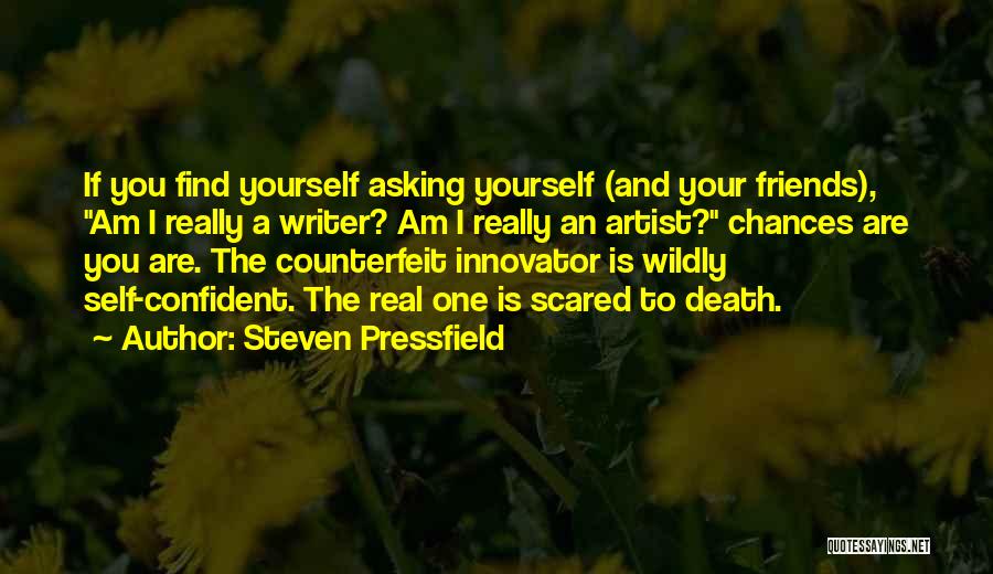 Steven Pressfield Quotes: If You Find Yourself Asking Yourself (and Your Friends), Am I Really A Writer? Am I Really An Artist? Chances