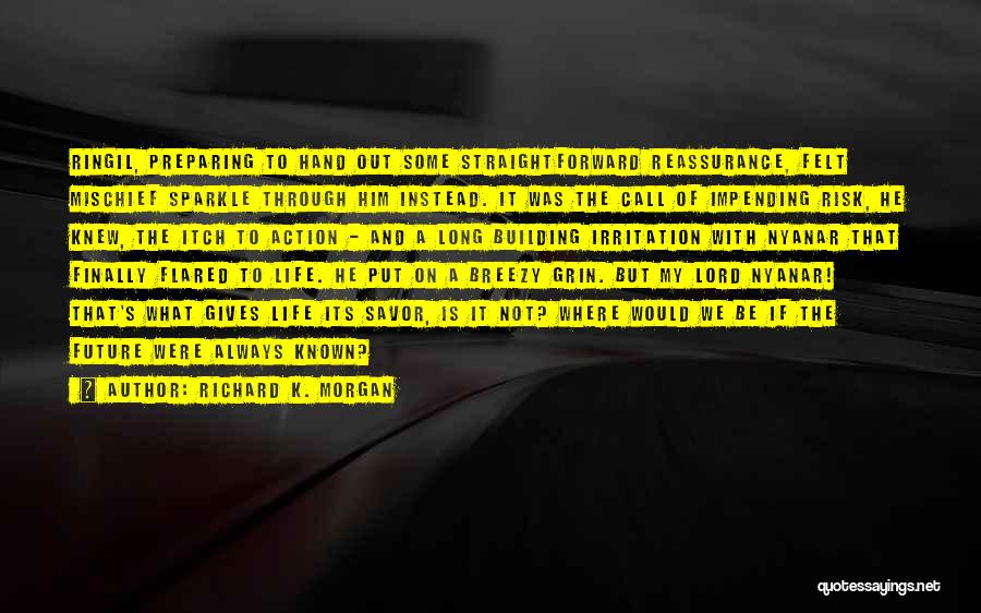 Richard K. Morgan Quotes: Ringil, Preparing To Hand Out Some Straightforward Reassurance, Felt Mischief Sparkle Through Him Instead. It Was The Call Of Impending