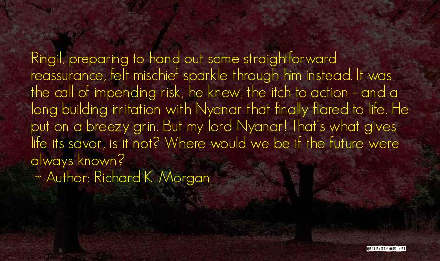 Richard K. Morgan Quotes: Ringil, Preparing To Hand Out Some Straightforward Reassurance, Felt Mischief Sparkle Through Him Instead. It Was The Call Of Impending