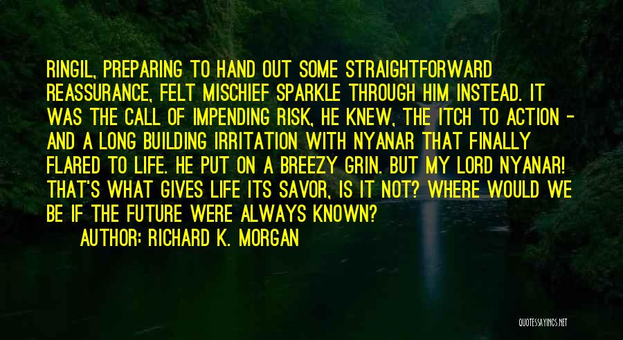 Richard K. Morgan Quotes: Ringil, Preparing To Hand Out Some Straightforward Reassurance, Felt Mischief Sparkle Through Him Instead. It Was The Call Of Impending
