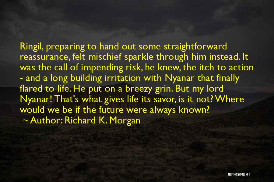 Richard K. Morgan Quotes: Ringil, Preparing To Hand Out Some Straightforward Reassurance, Felt Mischief Sparkle Through Him Instead. It Was The Call Of Impending